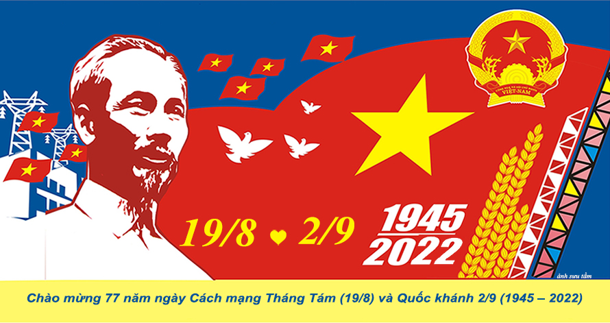 Tuyên truyền kỷ niệm 77 năm Cách mạng tháng Tám (19/8/1945 - 19/8/2022 ) và Quốc khánh nước Cộng hòa xã hội chủ nghĩa Việt Nam ( 02/9/1945 - 02/9/2022 )